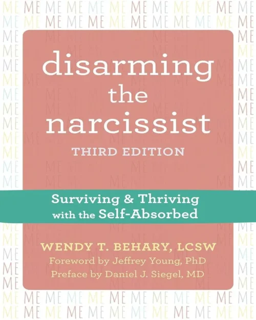 Disarming the Narcissist: Surviving and Thriving with the Self-Absorbed