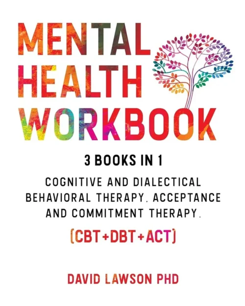 Mental Health Workbook: 3 Books in 1: Cognitive and Dialectical Behavioral Therapy, Acceptance and Commitment Therapy. (CBT+DBT+ACT)