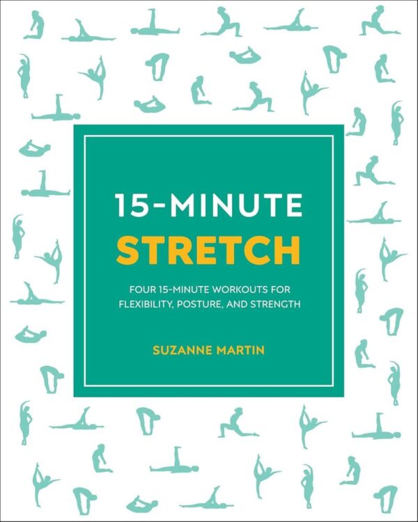 15-Minute Stretch: Four 15-Minute Workouts for Flexibility, Posture, and Strength