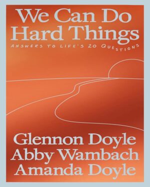 We Can Do Hard Things: Answers to Life's 20 Questions