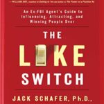 The Like Switch: An Ex-FBI Agent's Guide to Influencing, Attracting, and Winning People Over