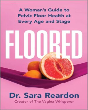 Floored: A Woman's Guide To Pelvic Floor Health At Every Age And Stage