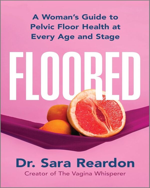 Floored: A Woman's Guide To Pelvic Floor Health At Every Age And Stage