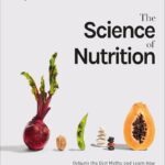 The Science of Nutrition: Debunk the Diet Myths and Learn How to Eat Responsibly for Health and Happiness