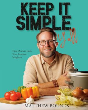 Keep It Simple, Y'all: Easy Dinners from Your Barefoot Neighbor