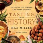 Tasting History : Explore the Past through 4,000 Years of Recipes