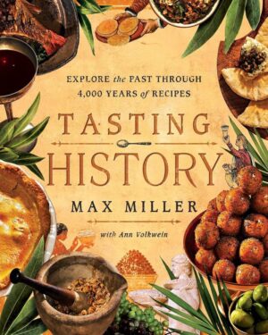 Tasting History : Explore the Past through 4,000 Years of Recipes